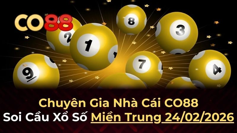 CO88 Dự đoán XSMT 24/2/2026 - Soi cầu Miền Trung chính xác từ Co88